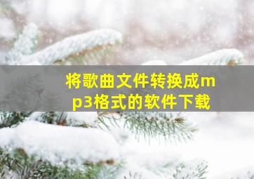 将歌曲文件转换成mp3格式的软件下载