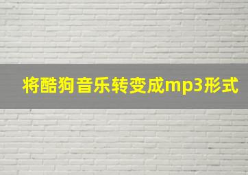 将酷狗音乐转变成mp3形式