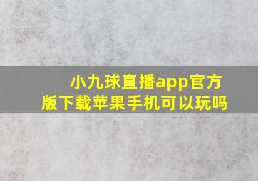 小九球直播app官方版下载苹果手机可以玩吗