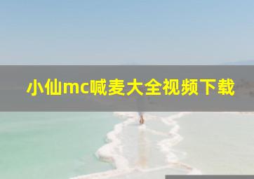 小仙mc喊麦大全视频下载