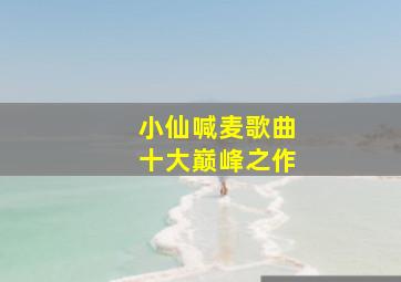 小仙喊麦歌曲十大巅峰之作