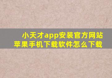 小天才app安装官方网站苹果手机下载软件怎么下载