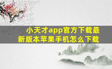 小天才app官方下载最新版本苹果手机怎么下载