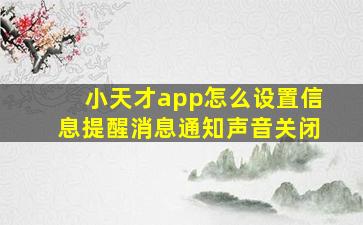 小天才app怎么设置信息提醒消息通知声音关闭