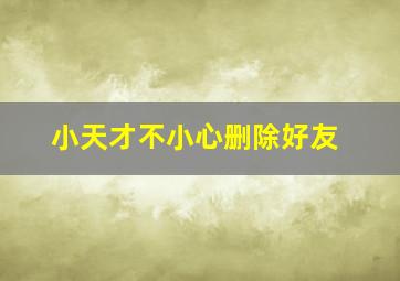 小天才不小心删除好友