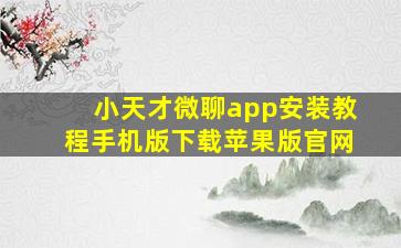 小天才微聊app安装教程手机版下载苹果版官网