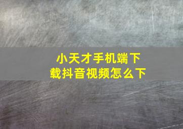 小天才手机端下载抖音视频怎么下