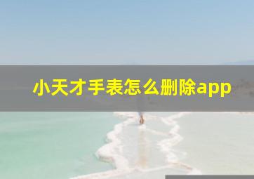 小天才手表怎么删除app