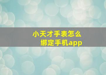 小天才手表怎么绑定手机app