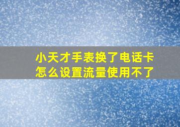 小天才手表换了电话卡怎么设置流量使用不了