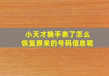 小天才换手表了怎么恢复原来的号码信息呢