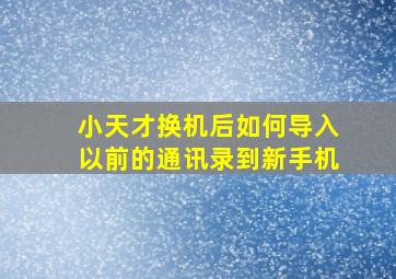 小天才换机后如何导入以前的通讯录到新手机