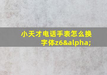 小天才电话手表怎么换字体z6α