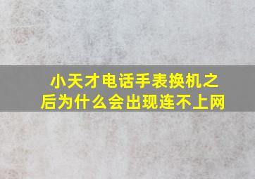 小天才电话手表换机之后为什么会出现连不上网