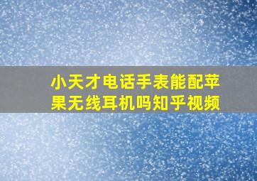 小天才电话手表能配苹果无线耳机吗知乎视频