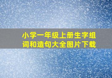 小学一年级上册生字组词和造句大全图片下载