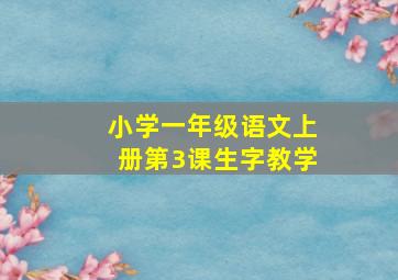 小学一年级语文上册第3课生字教学