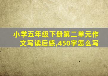 小学五年级下册第二单元作文写读后感,450字怎么写