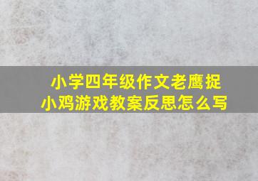 小学四年级作文老鹰捉小鸡游戏教案反思怎么写