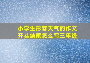 小学生形容天气的作文开头结尾怎么写三年级