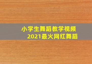 小学生舞蹈教学视频2021最火网红舞蹈