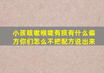 小孩咳嗽喉咙有痰有什么偏方你们怎么不把配方说出来