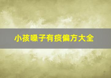 小孩嗓子有痰偏方大全