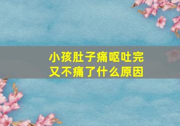 小孩肚子痛呕吐完又不痛了什么原因