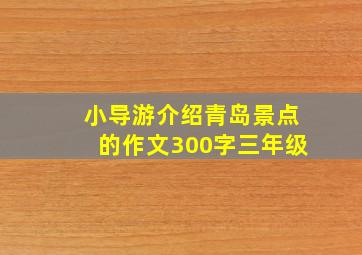 小导游介绍青岛景点的作文300字三年级