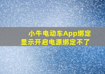 小牛电动车App绑定显示开启电源绑定不了