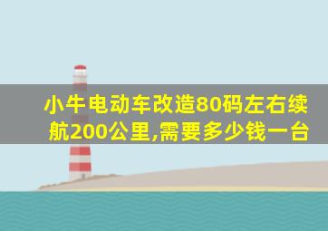 小牛电动车改造80码左右续航200公里,需要多少钱一台