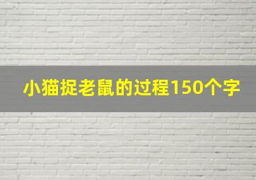 小猫捉老鼠的过程150个字