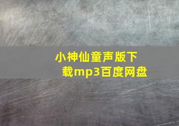 小神仙童声版下载mp3百度网盘