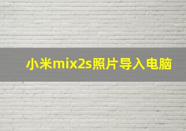 小米mix2s照片导入电脑