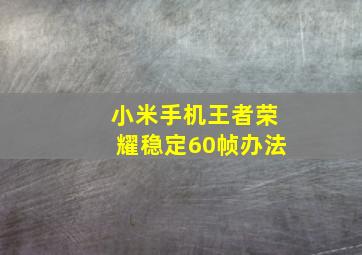 小米手机王者荣耀稳定60帧办法