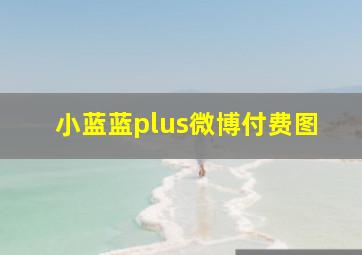 小蓝蓝plus微博付费图