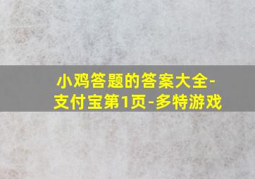 小鸡答题的答案大全-支付宝第1页-多特游戏