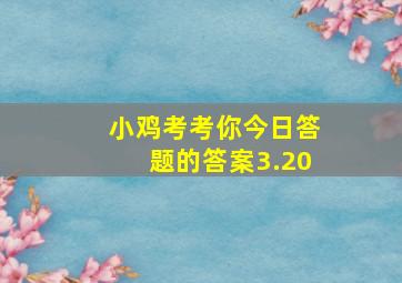 小鸡考考你今日答题的答案3.20