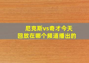 尼克斯vs奇才今天回放在哪个频道播出的