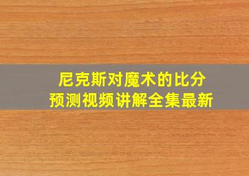 尼克斯对魔术的比分预测视频讲解全集最新