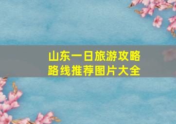 山东一日旅游攻略路线推荐图片大全