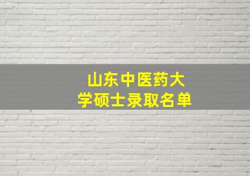 山东中医药大学硕士录取名单