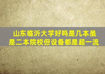 山东临沂大学好吗是几本虽是二本院校但设备都是超一流