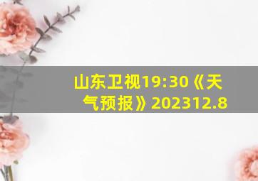 山东卫视19:30《天气预报》202312.8