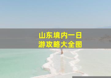 山东境内一日游攻略大全图