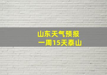 山东天气预报一周15天泰山