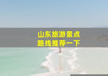 山东旅游景点路线推荐一下