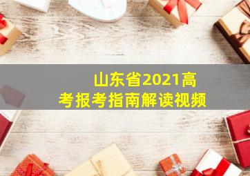 山东省2021高考报考指南解读视频