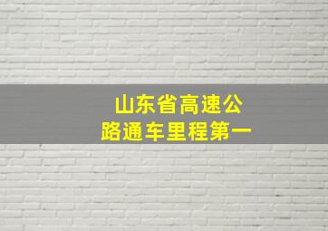 山东省高速公路通车里程第一