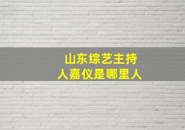 山东综艺主持人嘉仪是哪里人